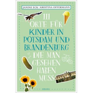 Potsdam und Brandenburg - 111 Orte f&uuml;r Kinder in Potsdam und Brandenburg, die man gesehen haben muss