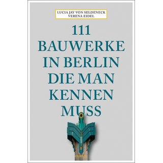 Berlin - 111 Bauwerke in Berlin, die man gesehen haben muss