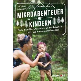 Mikroabenteuer mit Kindern. Tolle Familien-Auszeiten an der frischen Luft, die zusammenschweien