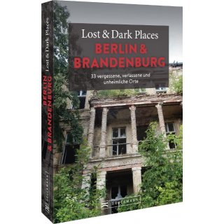 Berlin und Brandenburg. Lost & Dark Places