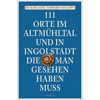 111 Orte im Altmhltal und in Ingolstadt, die man gesehen haben muss