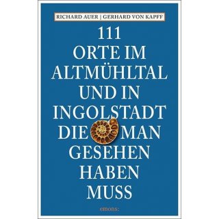 111 Orte im Altmhltal und in Ingolstadt, die man gesehen haben muss