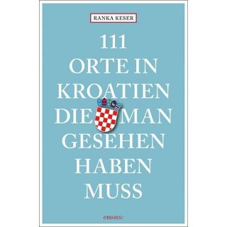 111 Orte in Kroatien, die man gesehen haben muss