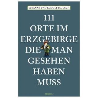 111 Orte im Erzgebirge, die man gesehen haben muss