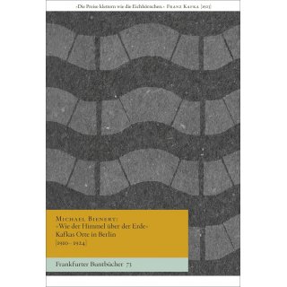 &raquo;Wie der Himmel &uuml;ber der Erde&laquo; Kafkas Orte in Berlin [1910&ndash;1924]