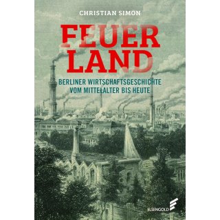 Feuerland: Berliner Wirtschaftsgeschichte vom Mittelalter bis heute