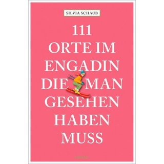 111 Orte im Engadin, die man gesehen haben muss