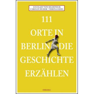 Berlin - 111 Orte in Berlin, die Geschichte erz&auml;hlen